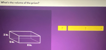 What's the volume of the prism? 
? ?