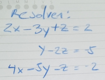 Resolven:
2x-3y+z=2
y-2z=-5
4x-5y-z=-2