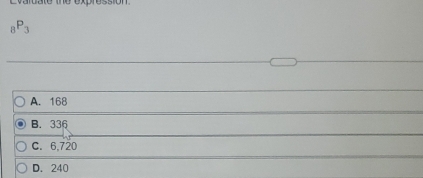 _8P_3
A. 168
B. 336
C. 6,720
D. 240