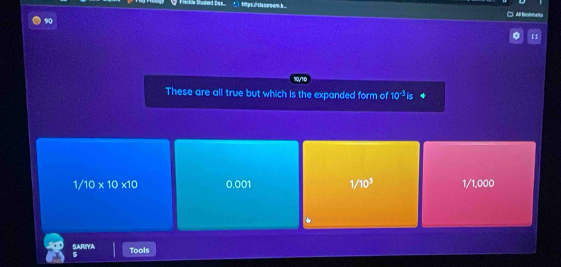 Freckle Student Das.. https./cllassroom.b.. All Bookmarks
90
10/10
These are all true but which is the expanded form of 10^(-3)is+
1/10* 10* 10 0.001 1/10^3 1/1,000
SARIYA
s Tools