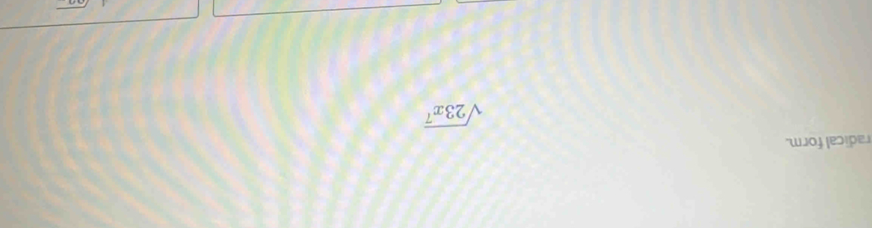 radical form.
sqrt(23x^7)