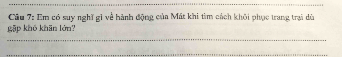 Em có suy nghĩ gì về hành động của Mát khi tìm cách khôi phục trang trại dù 
gặp khó khăn lớn? 
_ 
_