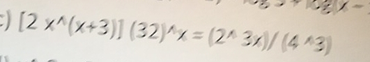 ) [2x^(wedge)(x+3)](32)^wedge x=(2^(wedge)3x)/(4^(wedge)3)