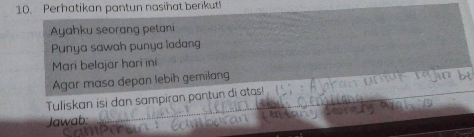 Perhatikan pantun nasihat berikut! 
Ayahku seorang petani 
Punya sawah punya ladang 
Mari belajar hari iní 
Agar masa depan lebih gemilang 
Tuliskan isi dan sampiran pantun di atas! 
Jawab: