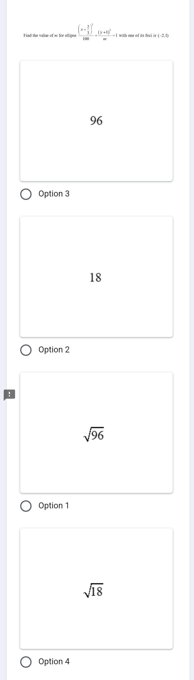 Find the value of m for ellipse frac (x+ 2/3 )^2100+frac (y+1)^2m=1 with one of its foci is (-2,1)
96
Option 3
18
Option 2
sqrt(96)
Option 1
sqrt(18)
Option 4