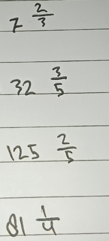 7^(frac 2)3
32 3/5 
125 2/5 
81 1/4 