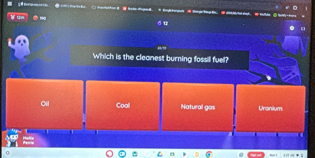 ξ Eaet Liverpdt City (1931) Stop the Bur. □ lnported From Grades -Frogres # Google Hangouts (3 Stanger Stange Esc.. () (939) My first storyt. ( YouTule ○ Spotty-Home
12th 190
12
20/53
Which is the cleanest burning fossil fuel?
Oil Coal Natural gas Uranium
Petrie Mollie
Now 1 2:27 US