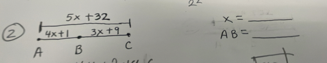 25
5x+32
_ x=
② 4x+1 3x+9 AB= _ 
A B
C