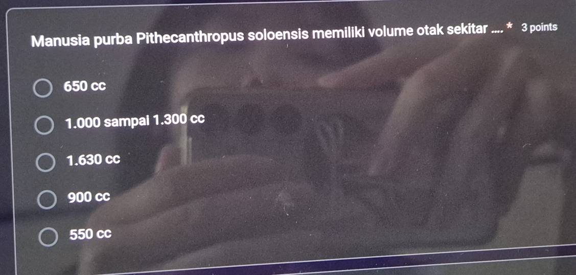 Manusia purba Pithecanthropus soloensis memiliki volume otak sekitar .... * 3 points
650 cc
1.000 sampai 1.300 cc
1.630 cc
900 cc
550 cc