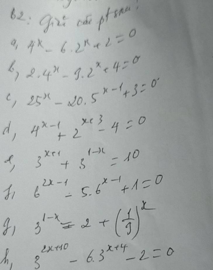 62: Gizú cáe pftna) 
a 4^x-6· 2^x+2=0
6, 2· 4^x-9· 2^x+4=0
C, 25^x-20.5^(x-1)+3=0
d, 4^(x-1)+2^(x+3)-4=0
o 3^(x+1)+3^(1-x)=10
1 6^(2x-1)-5· 6^(x-1)+1=0
3^(1-x)=2+( 1/9 )^x
3^(2x+10)-6· 3^(x+4)-2=0