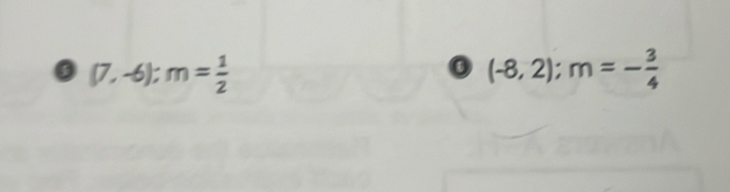 (7,-6):m= 1/2 
0 (-8,2); m=- 3/4 