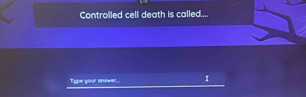 S/13 
Controlled cell death is called.... 
Type your answer...