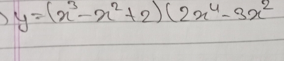 ) y=(x^3-x^2+2)(2x^4-3x^2