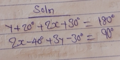 underline Soln
y+20°+2x+30°=180°
2x-40°+3y-30°=90°