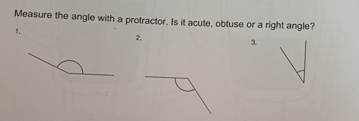 Measure the angle with a protractor. Is it acute, obtuse or a right angle? 
1. 
2. 
3.