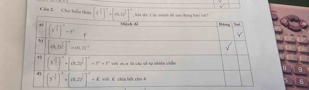 Cho biểu thức (5^(-frac 2)3)^-3+[(0,2)^ 3/5 ]^-5 , khi đó: Các mệnh đề sau đúng hay sai?
8
9
5 6