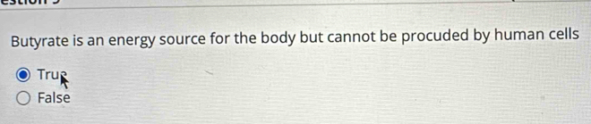 Butyrate is an energy source for the body but cannot be procuded by human cells
Trup
False