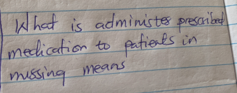 What is administes presaibed 
medication to patients in 
mussing means