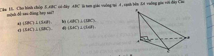 Cho hình chóp S. ABC có đáy ABC là tam giác vuông tại A, cạnh bên SA vuông góc với đây Các
mệnh đề sau đúng hay sai?
a) (SBC)⊥ (SAB). b) (ABC)⊥ (SBC).
c) (SAC)⊥ (SBC). d) (SAC)⊥ (SAB).