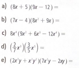 (8x+5)(9x-12)=
b) (7x-4)(8x^2+9x)=
c) 8x^4(9x^2+6x^3-12x^4)=
d) ( 2/7 x^3)( 3/5 x^5)=
e) (2x^3y+x^2y^2)(7x^2y-2xy)=