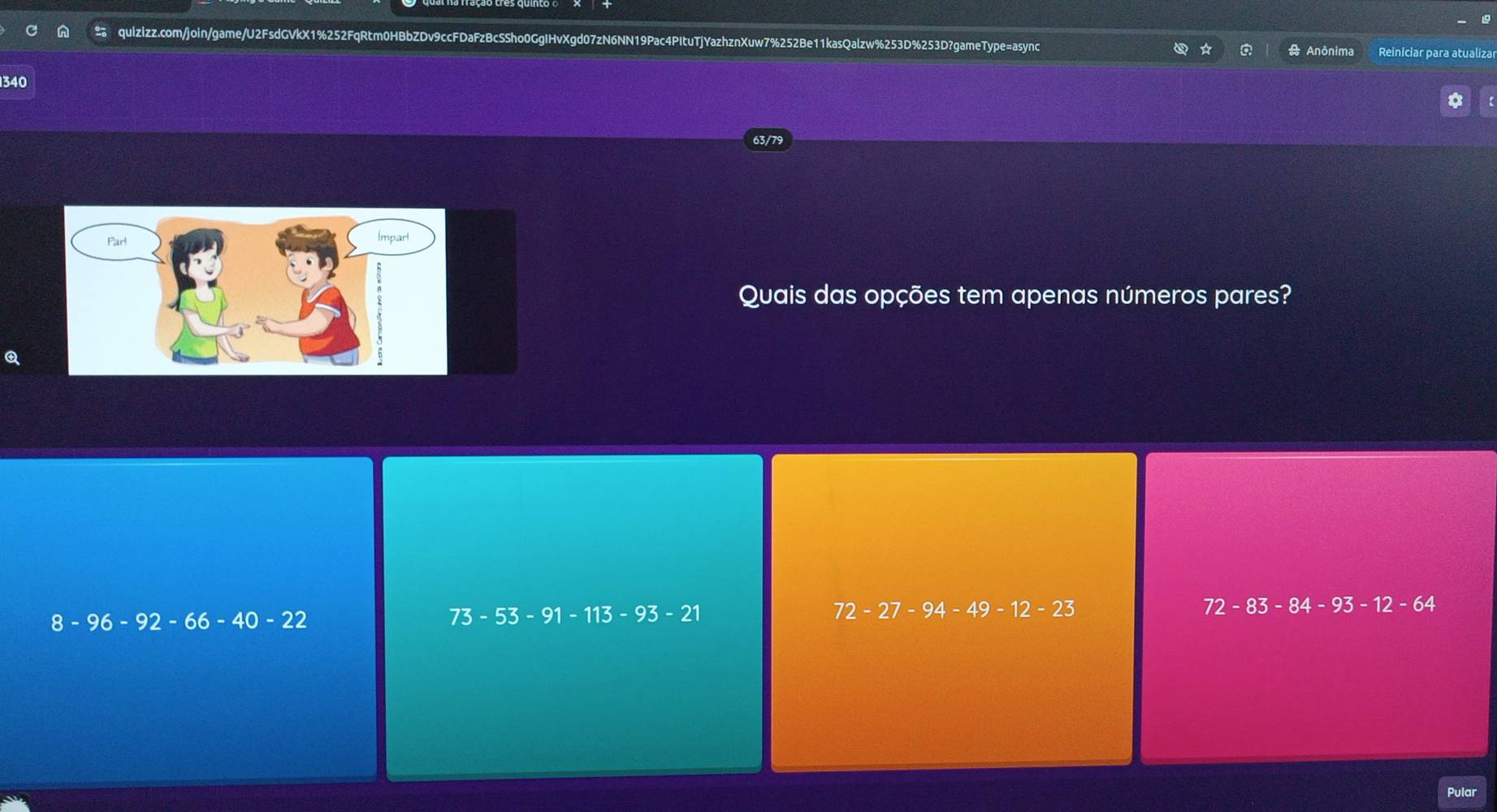 Reiniciar para atualiza
Anônima
1340
63/79
Quais das opções tem apenas números pares?
④
8-96-92-66-40-22
73-53-91-113-93-21
72-27-94-49-12-23
72-83-84-93-12-64
vlar