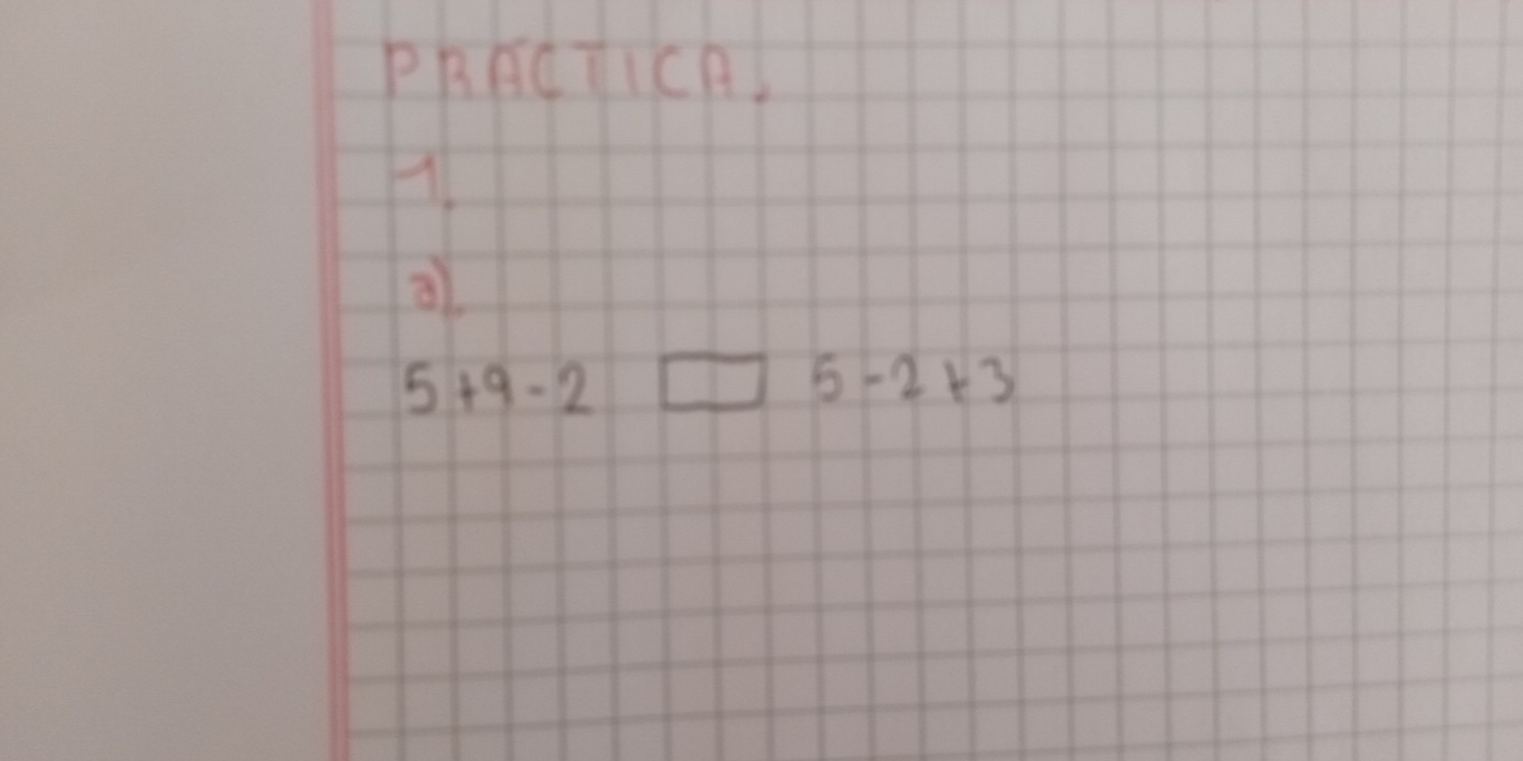 PRACTiCA
5+9-2□ 5-2+3