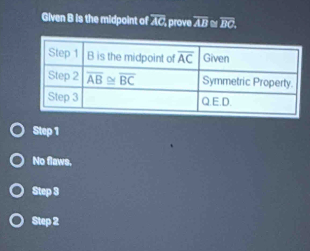 Given B is the midpoint of overline AC, prove overline AB≌ overline BC,
Step 1
No flaws,
Step 3
Step 2