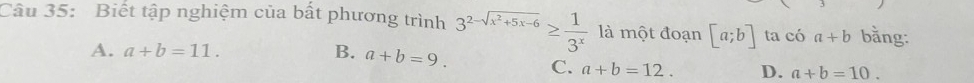 Biết tập nghiệm của bất phương trình 3^(2-sqrt(x^2)+5x-6)≥  1/3^x  là một đoạn [a;b] ta có a+b bằng:
A. a+b=11. B. a+b=9. C. a+b=12. D. a+b=10.