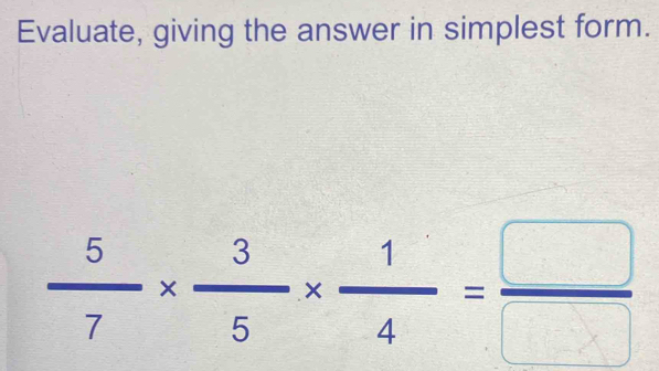 Evaluate, giving the answer in simplest form.
 5/7 *  3/5 *  1/4 = □ /□  