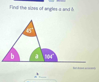 allowed
Find the sizes of angles a and b.
Not drawn accurately
A Taam