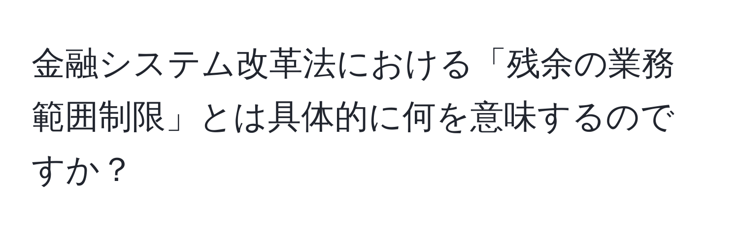 金融システム改革法における「残余の業務範囲制限」とは具体的に何を意味するのですか？