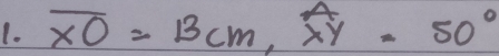 overline XO=13cm, widehat XY=50°