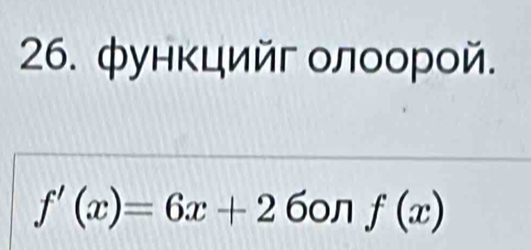 функцийг олоорой.
f'(x)=6x+26 on f(x)