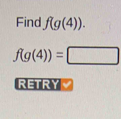 Find f(g(4)).
f(g(4))=□
RETRY