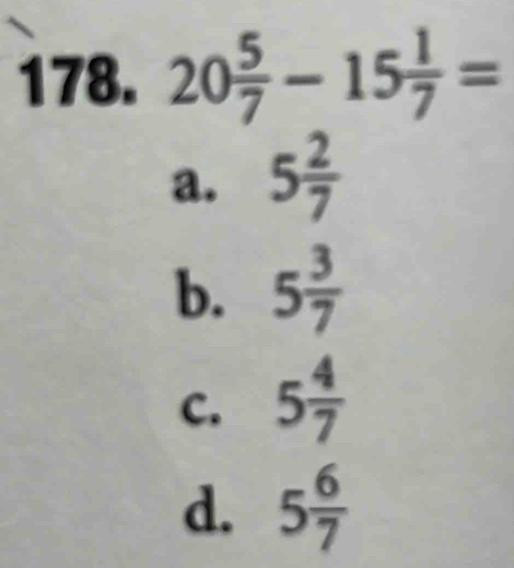 20 5/7 -15 1/7 =
a. 5 2/7 
b. 5 3/7 
C. 5 4/7 
d. 5 6/7 