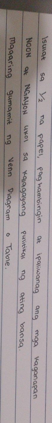 lsulat sa Vz na paper, paghambingin at ipaliwanag ang mga Kkaganapan 
NOON at NGAYON UKOl sa xaIagayang pulitikal ng ating bansa. 
magaring gumamit ng venn Diagram o Table.