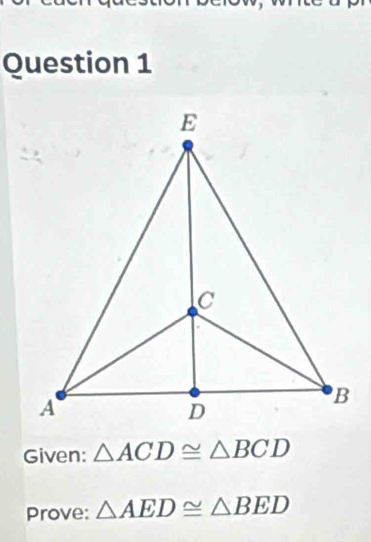 Given: △ ACD≌ △ BCD
Prove: △ AED≌ △ BED