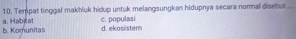 Tempat tinggal makhluk hidup untuk melangsungkan hidupnya secara normal disebut_
a. Habitat c. populasi
b. Komunitas d. ekosistem