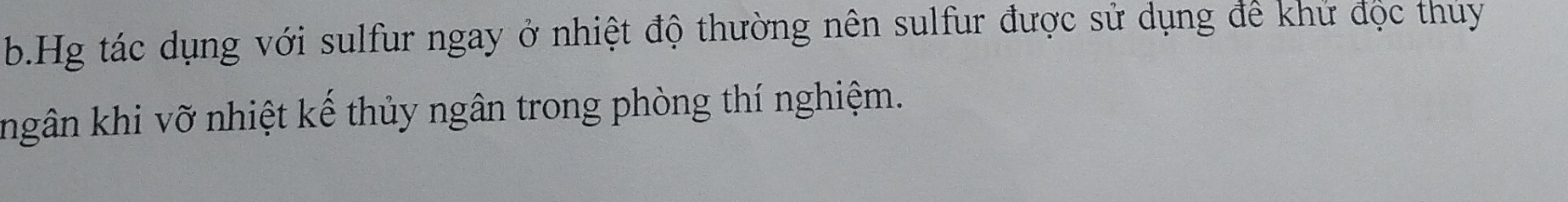 Hg tác dụng với sulfur ngay ở nhiệt độ thường nên sulfur được sử dụng để khử độc thuy 
khgân khi vỡ nhiệt kế thủy ngân trong phòng thí nghiệm.