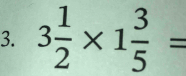 3 1/2 * 1 3/5 =