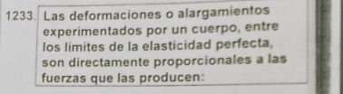 Las deformaciones o alargamientos 
experimentados por un cuerpo, entre 
los límites de la elasticidad perfecta, 
son directamente proporcionales a las 
fuerzas que las producen: