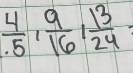  4/.5 ,  9/16 ,  13/24 