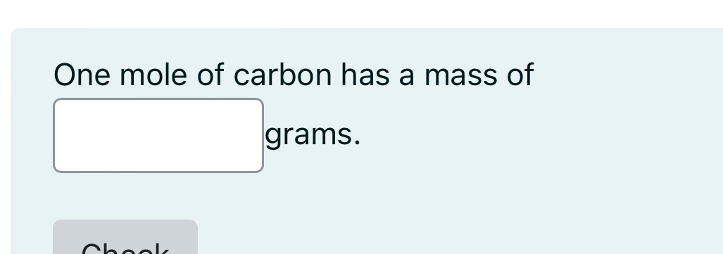 One mole of carbon has a mass of
grams. 
Chook