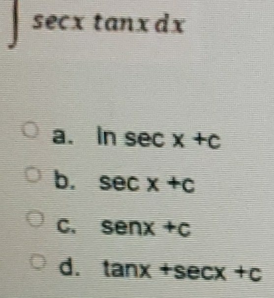 sec tan xdx
a. ln sec x+c
b. sec x+c
C、 senx+c
d. tan x+sec x+c