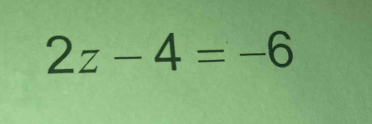 2z-4=-6