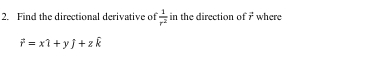 Find the directional derivative of  1/r^2  in the direction of vector r where
vector r=xwidehat l+ywidehat j+zwidehat k