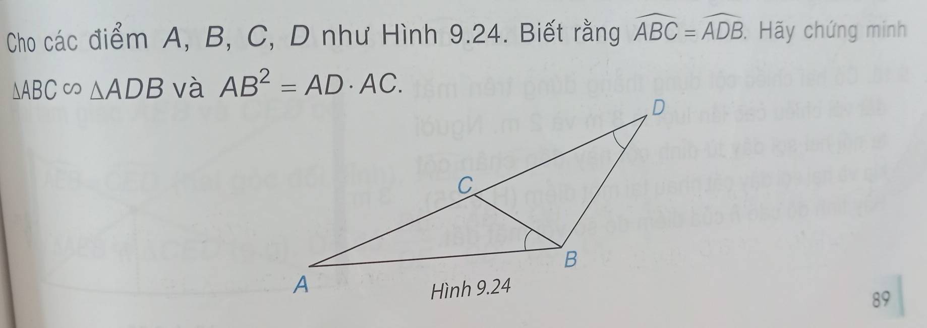 Cho các điểm A, B, C, D như Hình 9.24. Biết rằng widehat ABC=widehat ADB. Hãy chứng minh
△ ABCsim △ ADB và AB^2=AD· AC. 
89