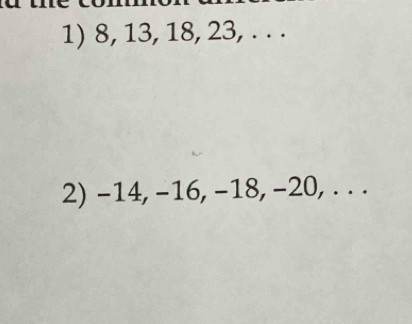 8, 13, 18, 23, . . . 
2) -14, -16, -18, -20, . . .