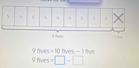 9 fives =10 fives - 1 five
9 fives =□ -□