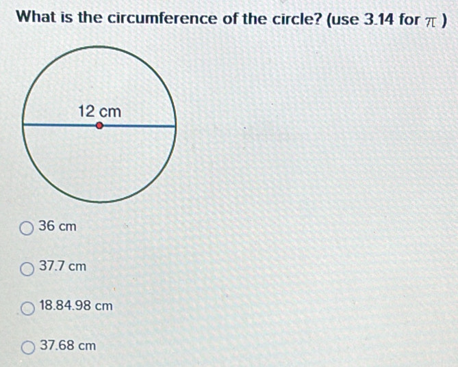 Solved: What is the circumference of the circle? (use 3.14 for π) 36 cm ...